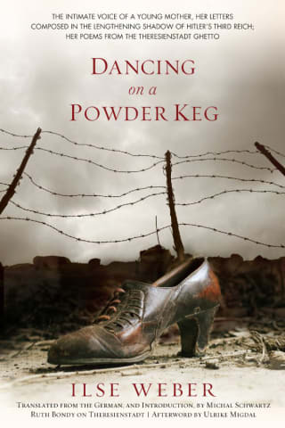 Ilse Weber: Dancing on a Powder Keg: Letters from 1933-1944, Poems from Theresienstadt