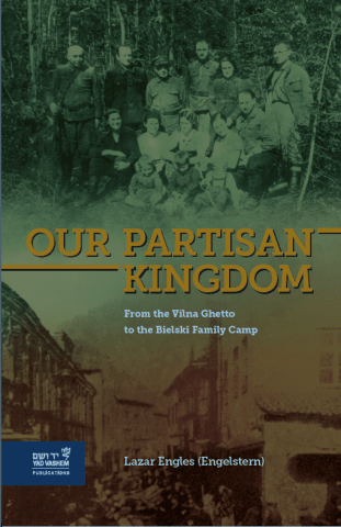 Our Partisan Kingdom - From the Vilna Ghetto to the Bielski Family Camp